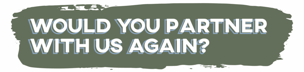 Graphic element that says 'Would you partner with us again?'